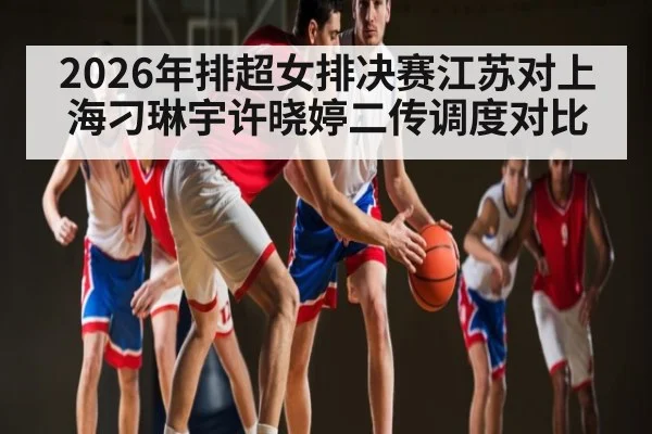 2026年排超女排决赛江苏对上海刁琳宇许晓婷二传调度对比